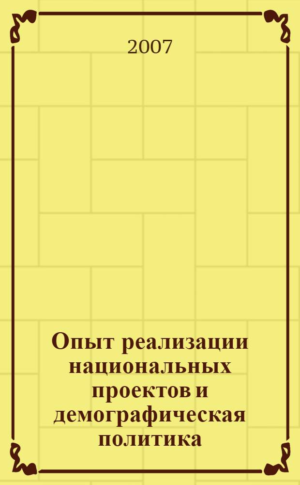 Опыт реализации национальных проектов и демографическая политика : всероссийская научно-практическая конференция, май 2007 г. : сборник статей
