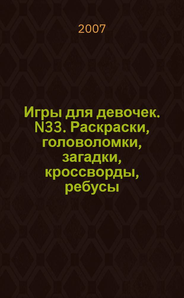 Игры для девочек. N33. Раскраски, головоломки, загадки, кроссворды, ребусы