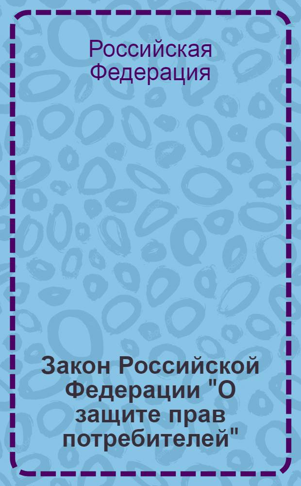 Закон Российской Федерации "О защите прав потребителей" : 7 февраля 1992 года N 2300-1