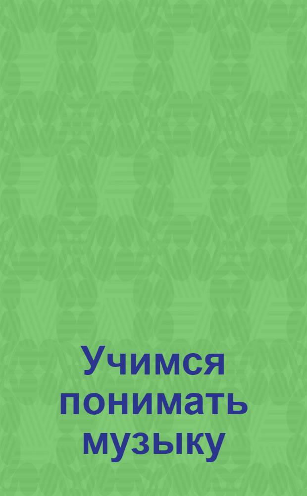 Учимся понимать музыку : практический курс