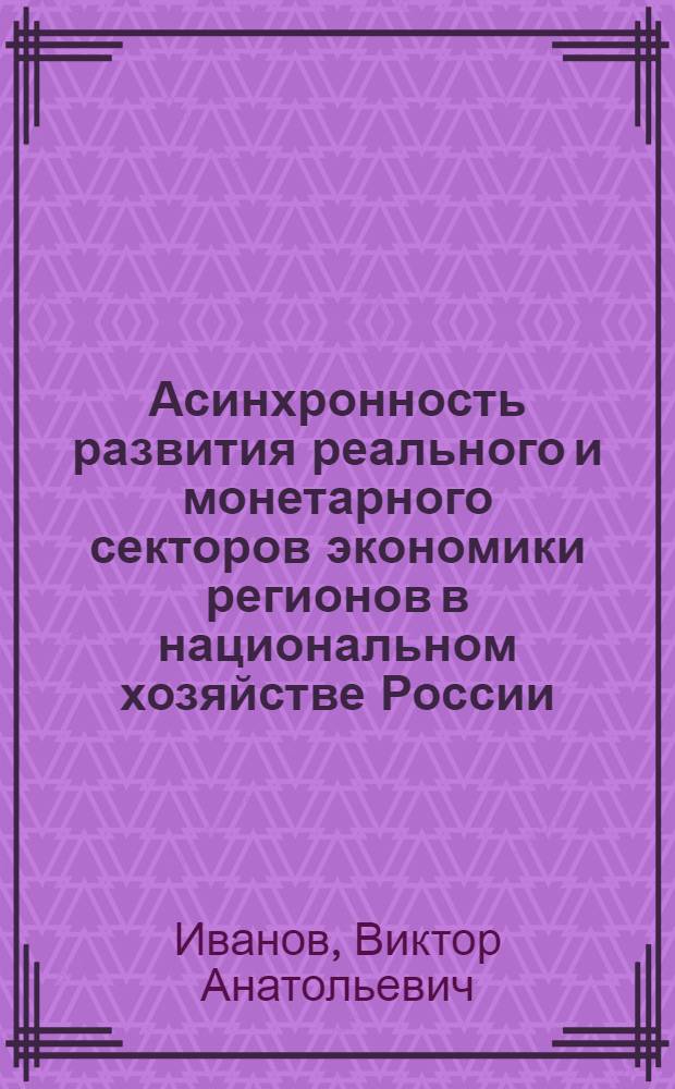 Асинхронность развития реального и монетарного секторов экономики регионов в национальном хозяйстве России : автореферат диссертации на соискание ученой степени к.э.н. : специальность 08.00.01 : специальность 08.00.10