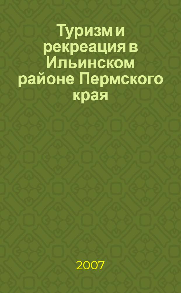 Туризм и рекреация в Ильинском районе Пермского края : материалы региональной научно-практической конференции, (14-16 июня 2007г.)