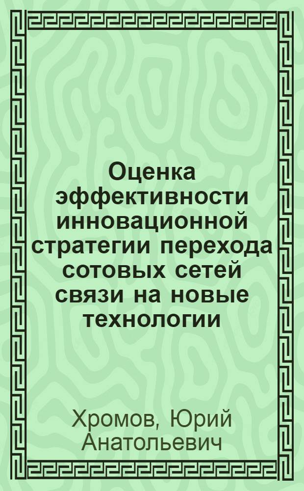 Оценка эффективности инновационной стратегии перехода сотовых сетей связи на новые технологии : автореферат диссертации на соискание ученой степени к.э.н. : специальность 08.00.05