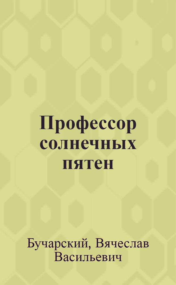 Профессор солнечных пятен : научно-художественная повесть