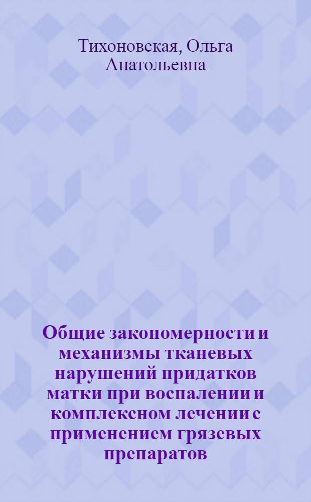 Общие закономерности и механизмы тканевых нарушений придатков матки при воспалении и комплексном лечении с применением грязевых препаратов (эксперименитально-клиническое исследование) : автореферат диссертации на соискание ученой степени д.м.н. : специальность 14.00.16; специальность 14.00.01