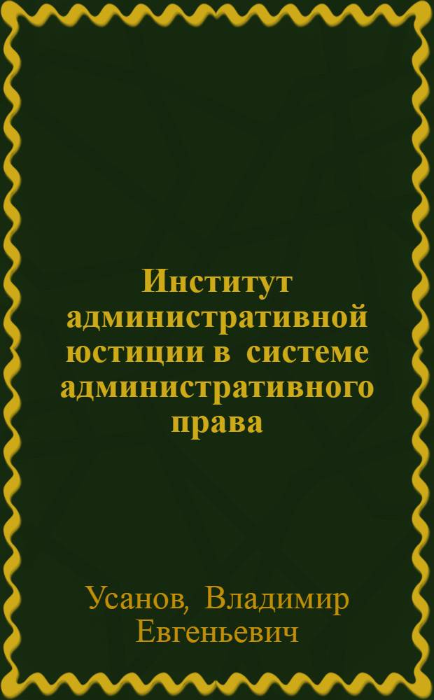 Институт административной юстиции в системе административного права : автореферат диссертации на соискание ученой степени к.ю.н. : специальность 12.00.02