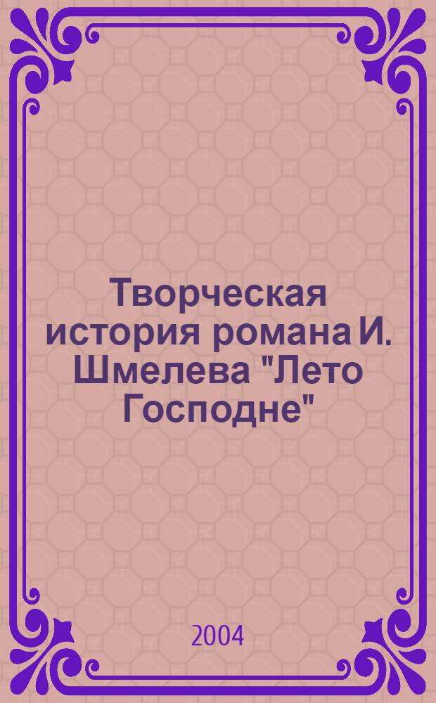 Творческая история романа И. Шмелева "Лето Господне": от очерка к роману : автореферат диссертации на соискание ученой степени к.филол.н. : специальность 10.01.01