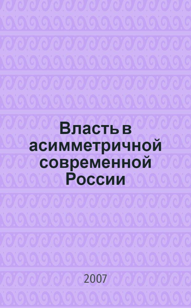 Власть в асимметричной современной России : монография