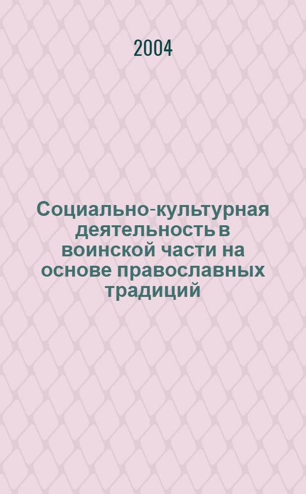 Социально-культурная деятельность в воинской части на основе православных традиций : автореферат диссертации на соискание ученой степени к.п.н. : специальность 13.00.05