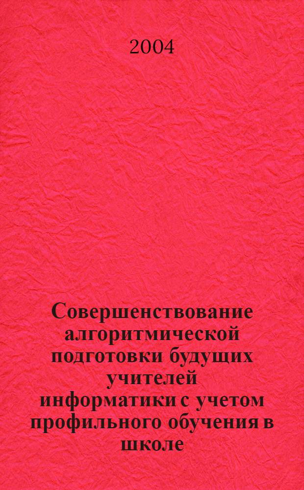 Совершенствование алгоритмической подготовки будущих учителей информатики с учетом профильного обучения в школе : автореферат диссертации на соискание ученой степени к.п.н. : специальность 13.00.02