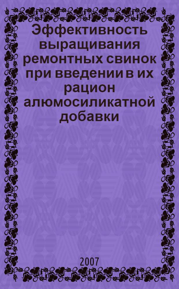 Эффективность выращивания ремонтных свинок при введении в их рацион алюмосиликатной добавки : автореф. дис. на соиск. учен. степ. канд. с.-х. наук : специальность 06.02.02 <Кормление с.-х. животных и технология кормов>