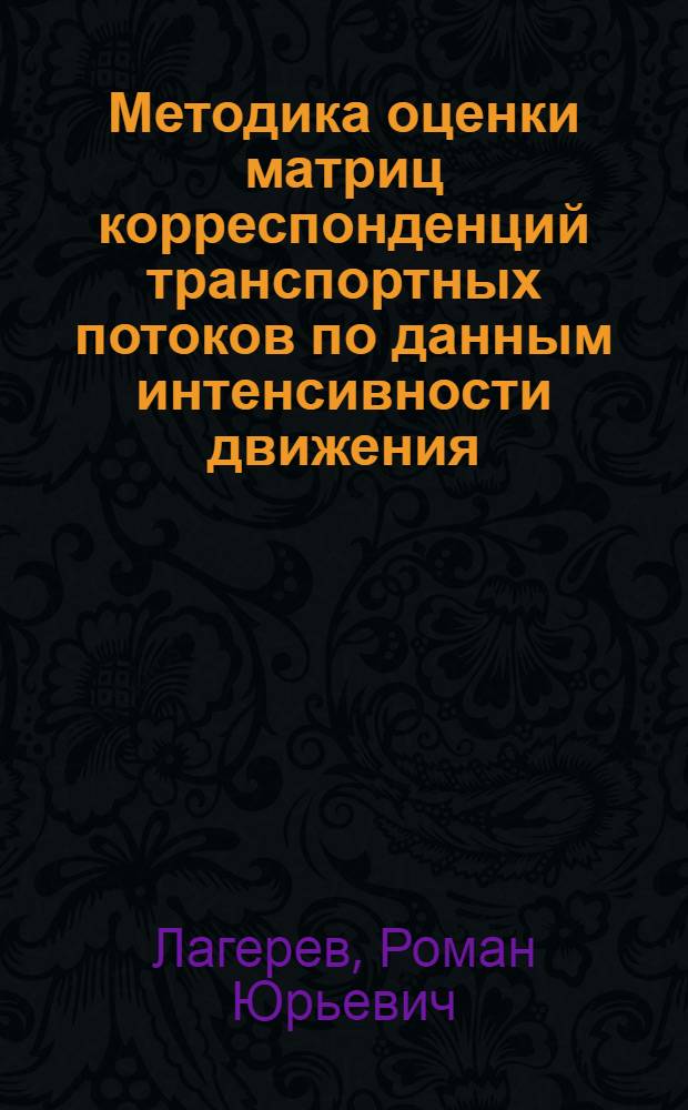 Методика оценки матриц корреспонденций транспортных потоков по данным интенсивности движения : автореф. дис. на соиск. учен. степ. канд. техн. наук : специальность 05.22.10 <Эксплуатация автомобил. трансп.>