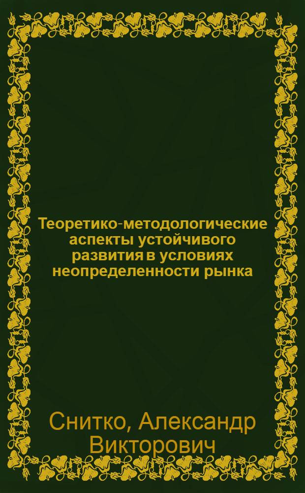 Теоретико-методологические аспекты устойчивого развития в условиях неопределенности рынка : автореф. дис. на соиск. учен. степ. канд. экон. наук : специальность 08.00.01 <Экон. теория>