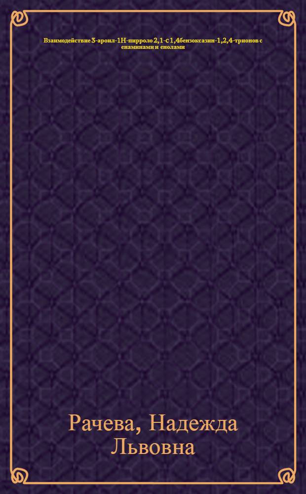 Взаимодействие 3-ароил-1H-пирроло[2,1-c][1,4]бензоксазин-1,2,4-трионов с енаминами и енолами : автореф. дис. на соиск. учен. степ. канд. хим. наук : специальность 02.00.03 <Орган. химия>