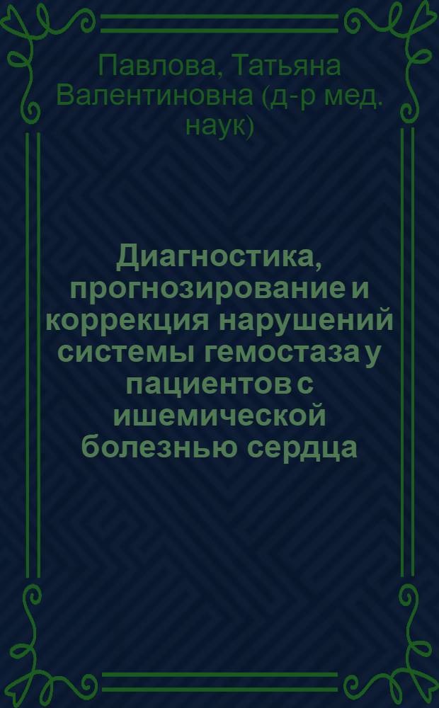 Диагностика, прогнозирование и коррекция нарушений системы гемостаза у пациентов с ишемической болезнью сердца : автореф. дис. на соиск. учен. степ. д-ра мед. наук : специальность 14.00.06 <Кардиология>