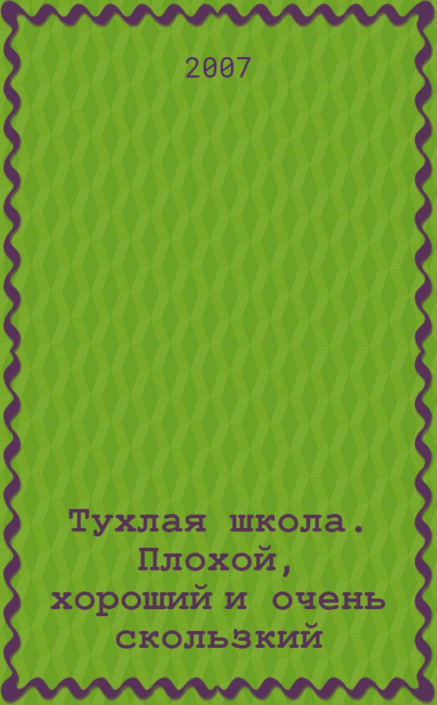 Тухлая школа. Плохой, хороший и очень скользкий : для среднего школьного возраста