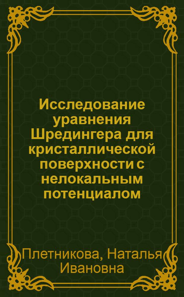 Исследование уравнения Шредингера для кристаллической поверхности с нелокальным потенциалом : автореф. дис. на соиск. учен. степ. канд. физ.-мат. наук : специальность 01.01.02 <Дифференц. уравнения>