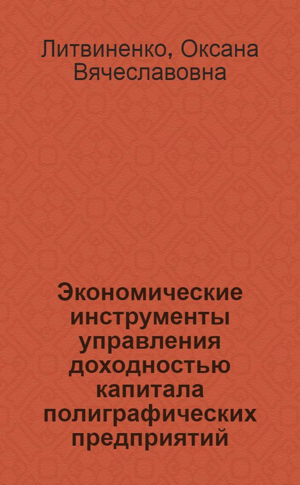 Экономические инструменты управления доходностью капитала полиграфических предприятий : автореф. дис. на соиск. учен. степ. канд. экон. наук : специальность 08.00.05 <Экономика и упр. нар. хоз-вом>