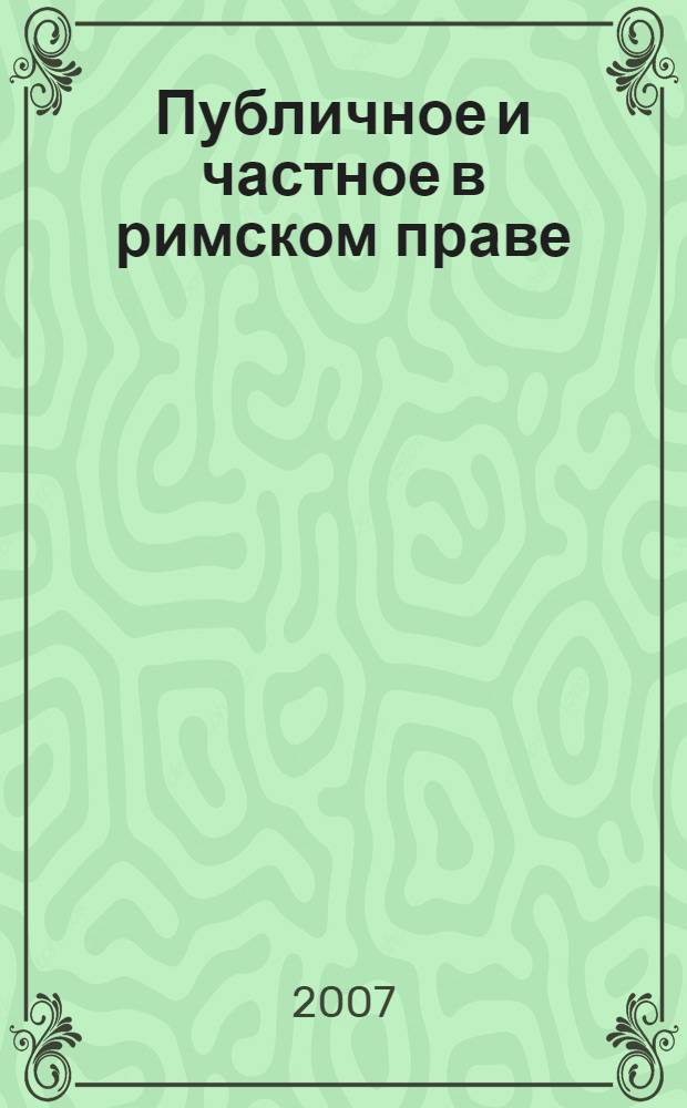 Публичное и частное в римском праве: аксиологический аспект : автореф. дис. на соиск. учен. степ. канд. юрид. наук : специальность 12.00.01 <Теория и история права и государства; история правовых учений>
