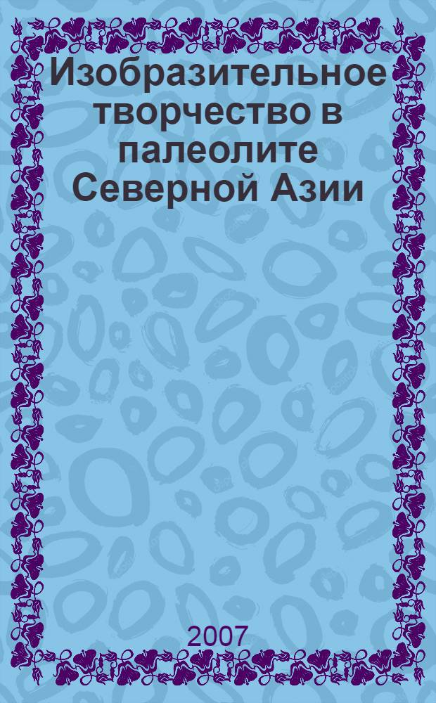 Изобразительное творчество в палеолите Северной Азии: методики интерпретаций : (историографический аспект) : автореф. дис. на соиск. учен. степ. канд. ист. наук : специальность 07.00.06 <Археология>