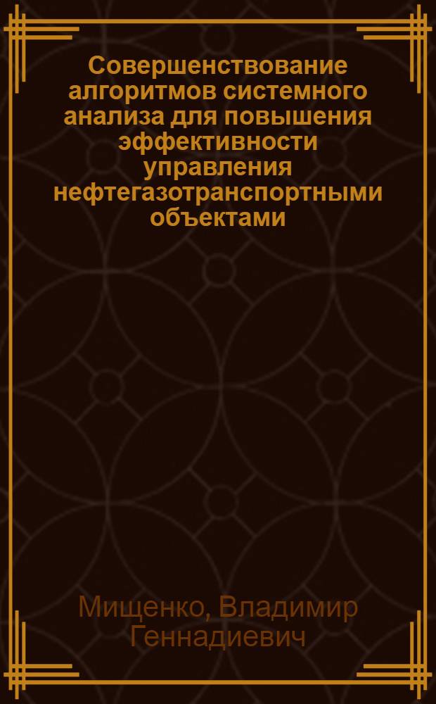 Совершенствование алгоритмов системного анализа для повышения эффективности управления нефтегазотранспортными объектами : автореф. дис. на соиск. учен. степ. канд. техн. наук : специальность 05.13.01 <Систем. анализ, упр. и обраб. информ.>