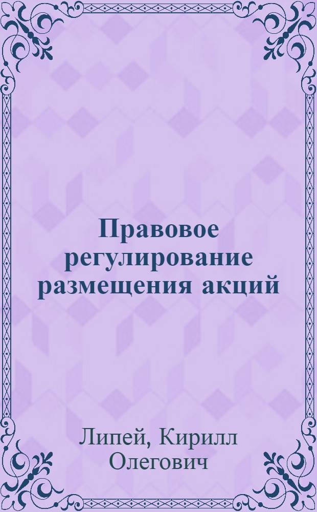 Правовое регулирование размещения акций : автореф. дис. на соиск. учен. степ. канд. юрид. наук : специальность 12.00.03 <Гражд. право; предпринимат. право; семейн. право; междунар. част. право>