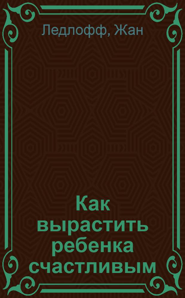 Как вырастить ребенка счастливым : принцип преемственности