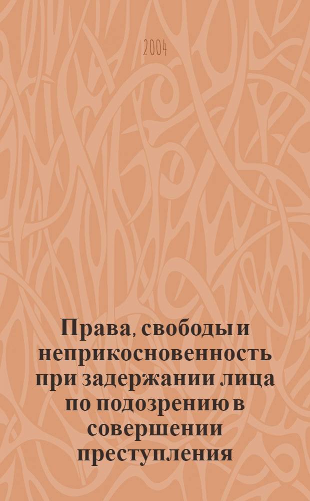 Права, свободы и неприкосновенность при задержании лица по подозрению в совершении преступления : автореферат диссертации на соискание ученой степени к.ю.н. : специальность 12.00.09