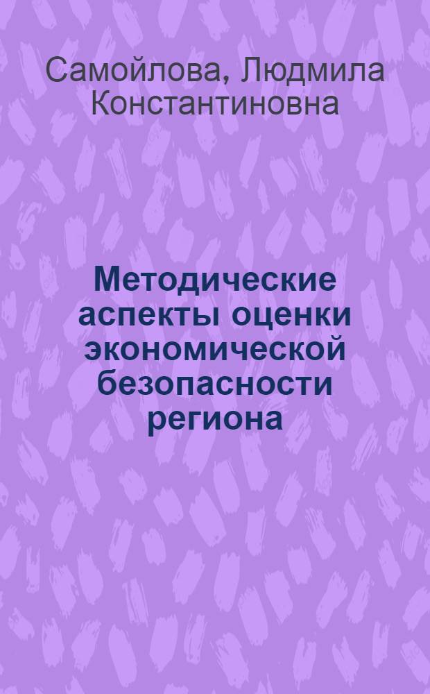 Методические аспекты оценки экономической безопасности региона (по материалам Оренбургской области) : автореферат диссертации на соискание ученой степени к.э.н. : специальность 08.00.05