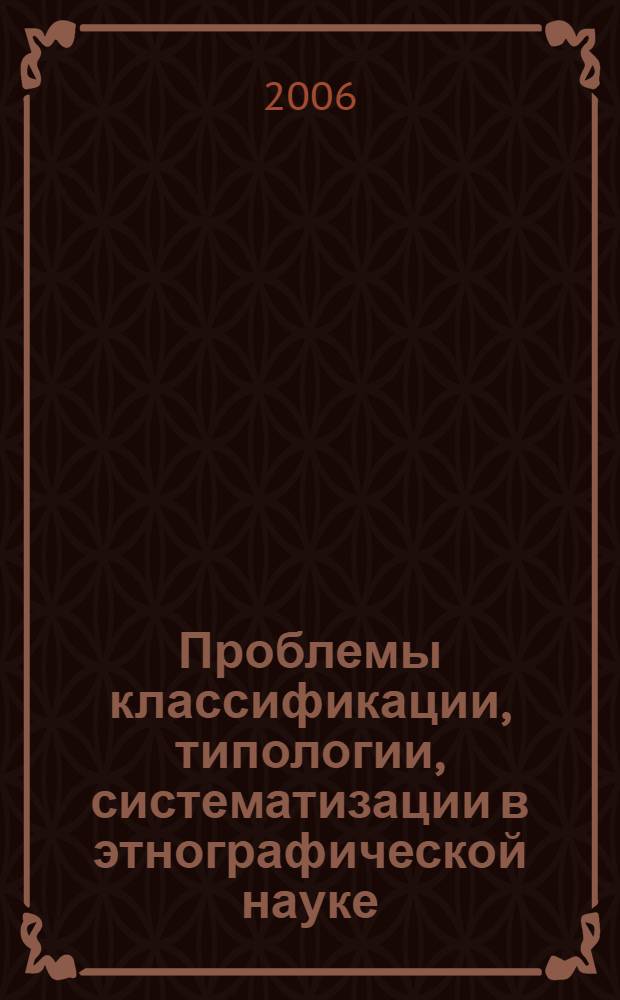 Проблемы классификации, типологии, систематизации в этнографической науке : материалы Пятых Санкт-Петербургских этнографических чтений