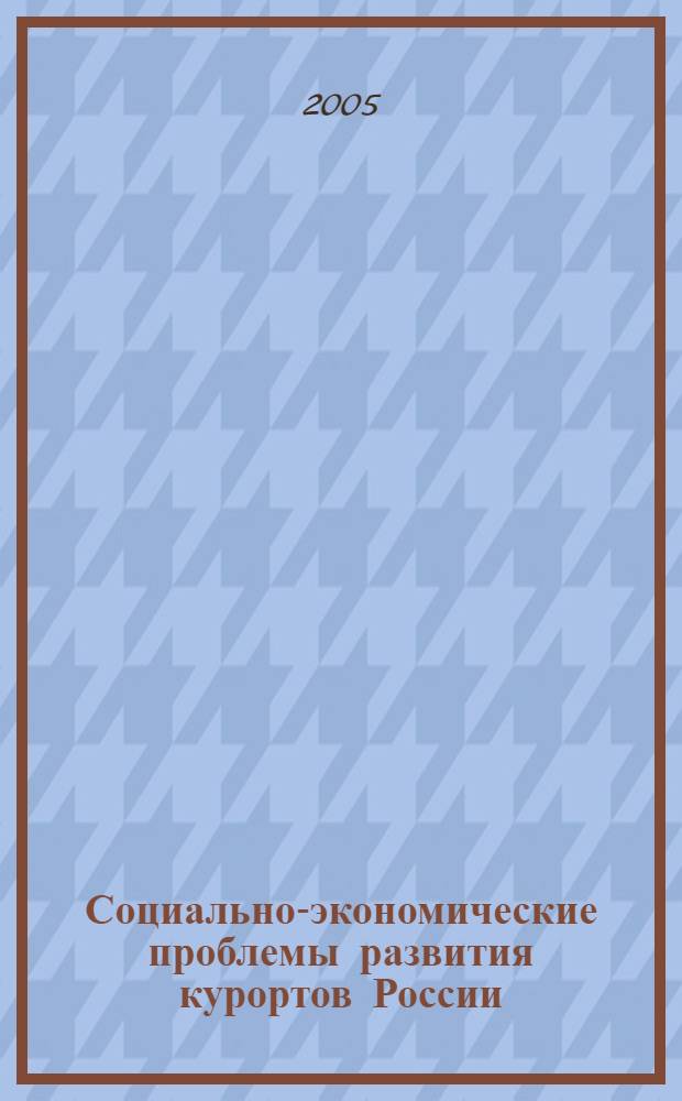 Социально-экономические проблемы развития курортов России : (сборник научных трудов)