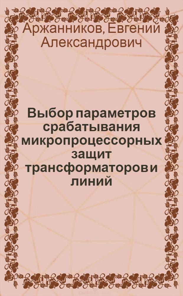 Выбор параметров срабатывания микропроцессорных защит трансформаторов и линий : учебное пособие