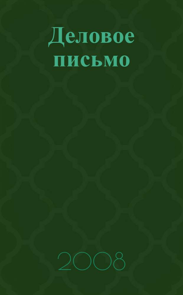 Деловое письмо: методика составления и правила оформления : практическое пособие : рекомендовано для специалистов кадровых служб и секретарей - референтов