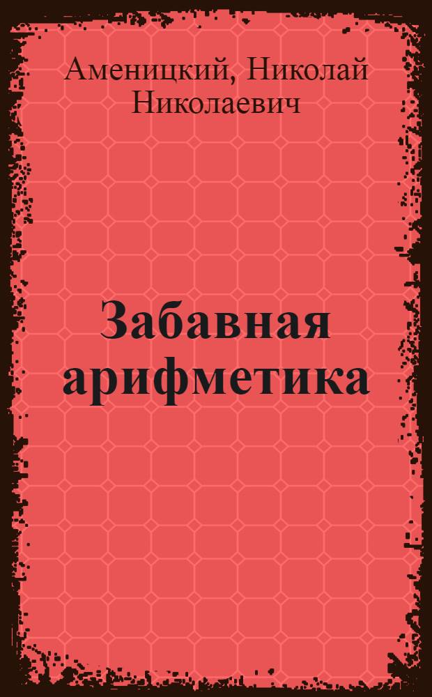 Забавная арифметика : сборник занимательных задач, упражнений, фокусов и шуток : для среднего и старшего школьного возраста