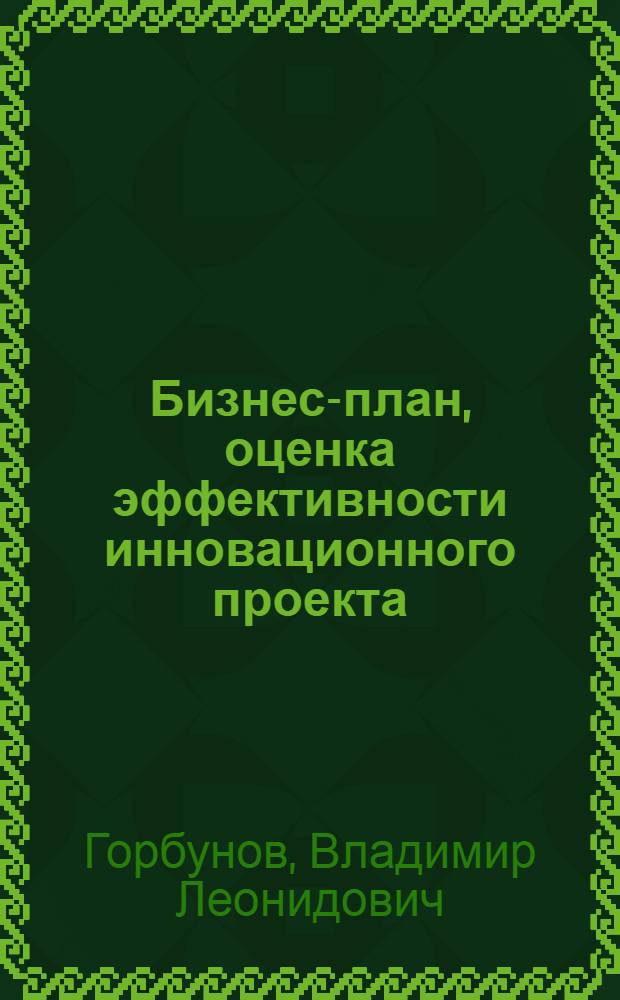 Бизнес-план, оценка эффективности инновационного проекта : учебное пособие
