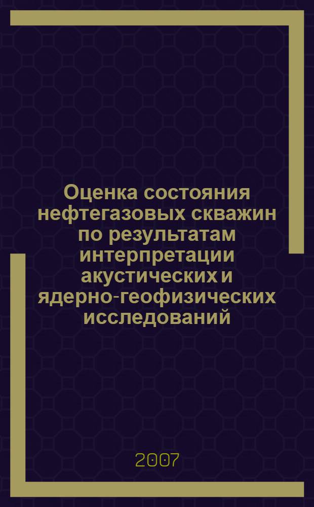 Оценка состояния нефтегазовых скважин по результатам интерпретации акустических и ядерно-геофизических исследований : автореф. дис. на соиск. учен. степ. канд. техн. наук : специальность 25.00.16 <Горнопром. и нефтегазопромысловая геология, геофизика, маркшейд. дело и геометрия недр>