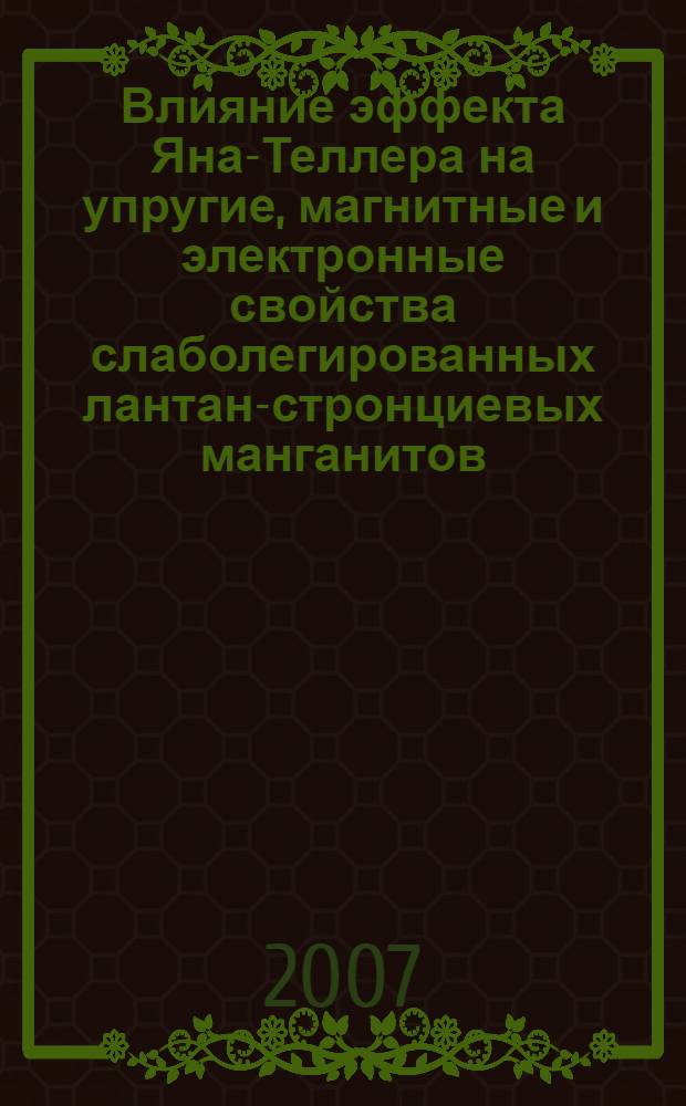 Влияние эффекта Яна-Теллера на упругие, магнитные и электронные свойства слаболегированных лантан-стронциевых манганитов : автореф. дис. на соиск. учен. степ. канд. физ.-мат. наук : специальность 01.04.10 <Физика полупроводников> : специальность 01.04.11 <Физика магнит. явлений>