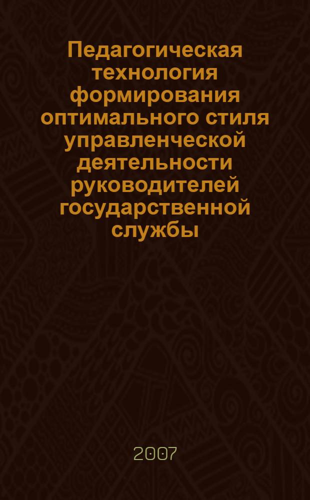 Педагогическая технология формирования оптимального стиля управленческой деятельности руководителей государственной службы : автореф. дис. на соиск. учен. степ. канд. пед. наук : специальность 13.00.08 <Теория и методика проф. образования>