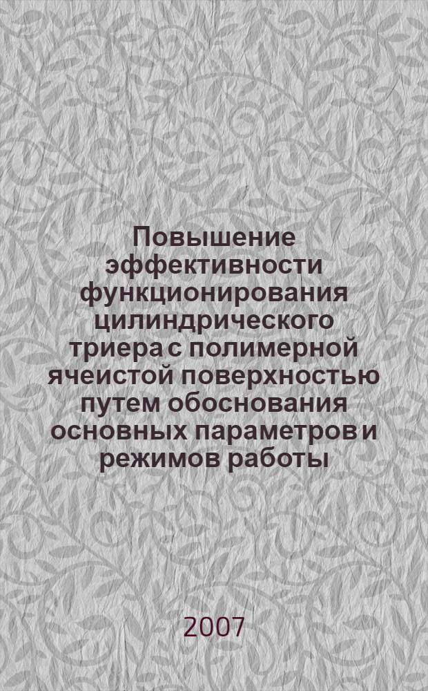 Повышение эффективности функционирования цилиндрического триера с полимерной ячеистой поверхностью путем обоснования основных параметров и режимов работы : автореф. дис. на соиск. учен. степ. канд. техн. наук : специальность 05.20.01 <Технологии и средства механизации сел. хоз-ва>