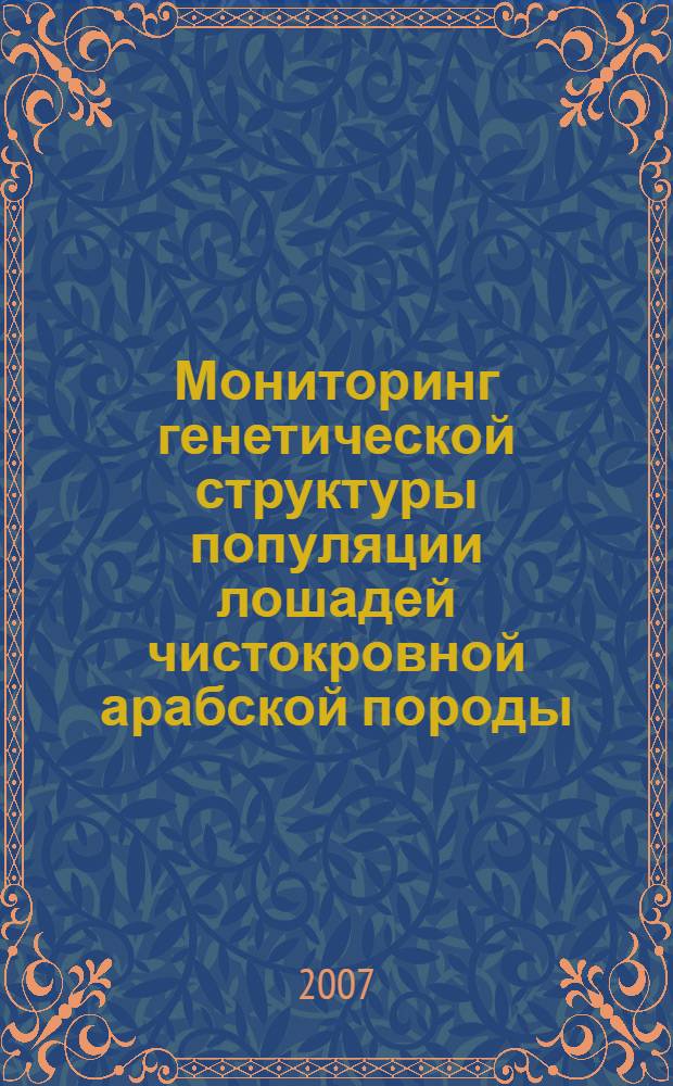 Мониторинг генетической структуры популяции лошадей чистокровной арабской породы : автореф. дис. на соиск. учен. степ. канд. с.-х. наук : специальность 06.02.01 <Разведение, селекция, генетика и воспроизводство с.-х. животных>