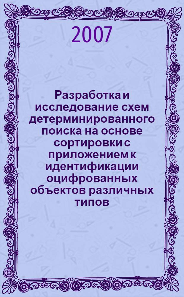 Разработка и исследование схем детерминированного поиска на основе сортировки с приложением к идентификации оцифрованных объектов различных типов : автореф. дис. на соиск. учен. степ. канд. техн. наук : специальность 05.13.17 <Теорет. основы информатики>