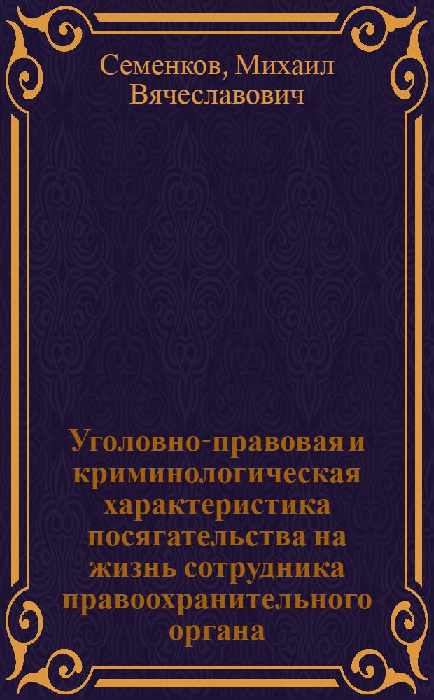 Уголовно-правовая и криминологическая характеристика посягательства на жизнь сотрудника правоохранительного органа : автореф. дис. на соиск. учен. степ. канд. юрид. наук : специальность 12.00.08 <Уголов. право и криминология; уголов.-исполнит. право>