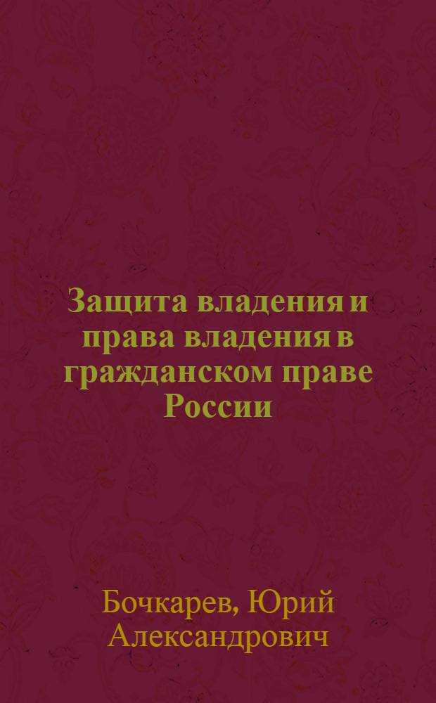Защита владения и права владения в гражданском праве России : автореф. дис. на соиск. учен. степ. канд. юрид. наук : специальность 12.00.03 <Гражд. право; предпринимат. право; семейн. право; междунар. част. право>
