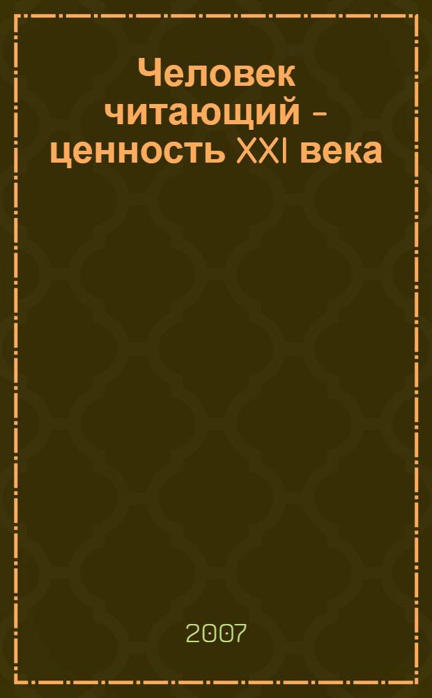 Человек читающий - ценность XXI века : материалы информационно-практической конференции