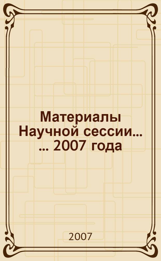Материалы Научной сессии ... ... 2007 года