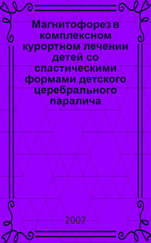 Магнитофорез в комплексном курортном лечении детей со спастическими формами детского церебрального паралича : автореф. дис. на соиск. учен. степ. канд. мед. наук : специальность 14.00.51 <Восстановит. медицина, лечеб. физкультура и спортив. медицина, курортология и физиотерапия> : специальность 14.00.13 <Нерв. болезни>
