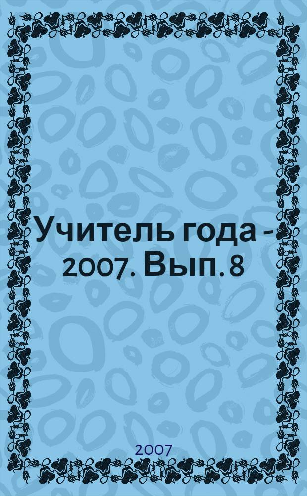 Учитель года - 2007. Вып. 8