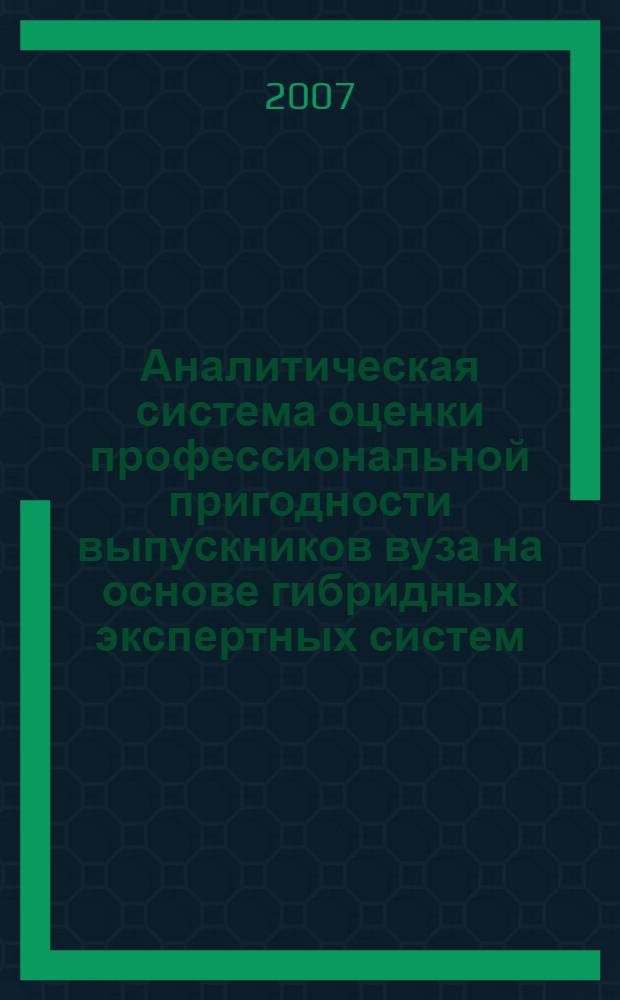 Аналитическая система оценки профессиональной пригодности выпускников вуза на основе гибридных экспертных систем : автореф. дис. на соиск. учен. степ. канд. техн. наук : специальность 05.13.10 <Упр. в соц. и экон. системах>