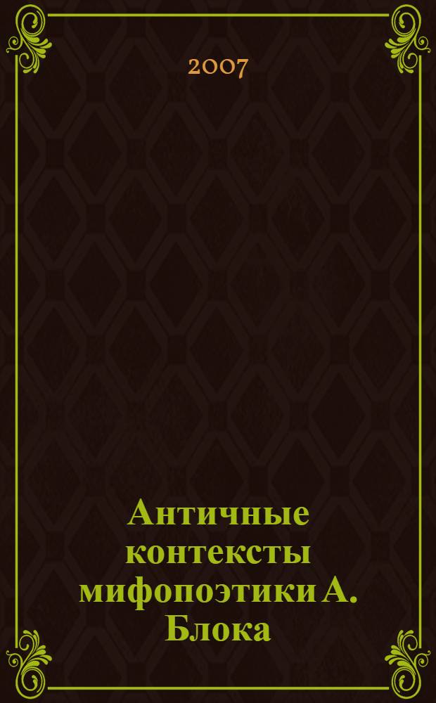 Античные контексты мифопоэтики А. Блока : автореф. дис. на соиск. учен. степ. канд. филол. наук : специальность 10.01.01 <Рус. лит.>