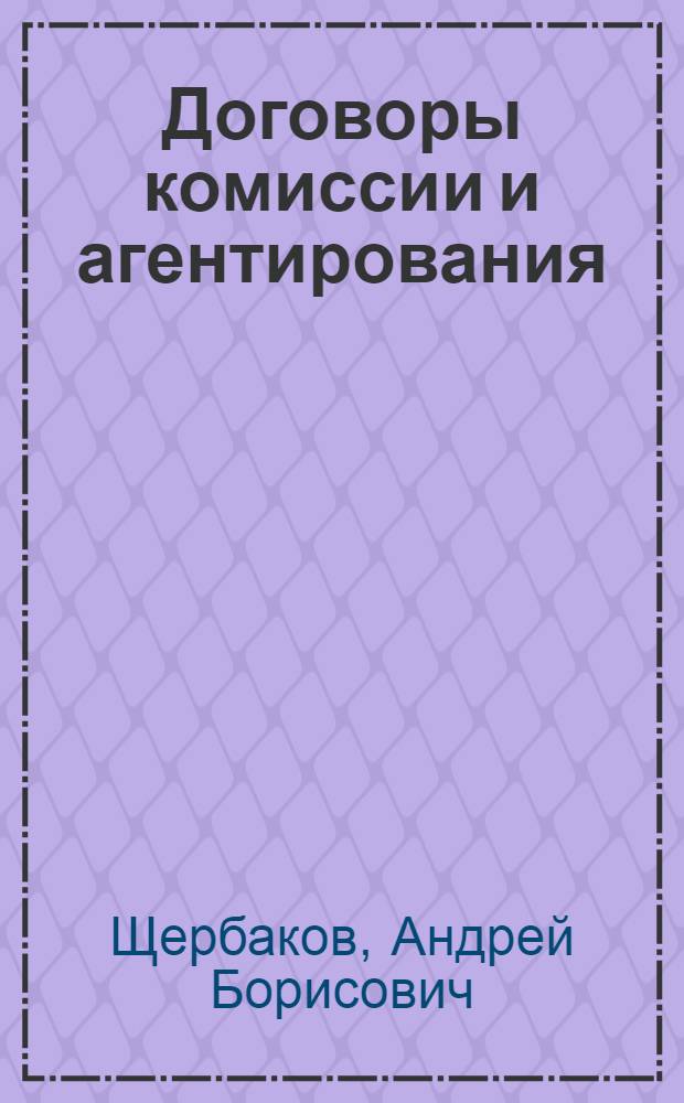 Договоры комиссии и агентирования: сравнительно-правовое исследование, соотношение с договором поручения : автореф. дис. на соиск. учен. степ. канд. юрид. наук : специальность 12.00.03 <Гражд. право; предпринимат. право; семейн. право; междунар. част. право>